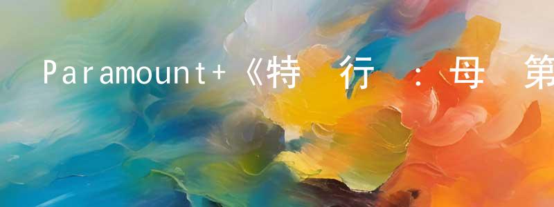 包新新的動漫綜藝大全,Paramount+《特別行動:母獅第二季》迅雷下載/在線觀看/百度云-靈異/驚悚-美劇天堂